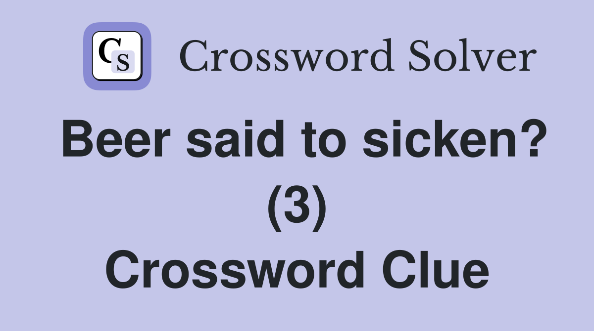 Beer said to sicken? (3) Crossword Clue