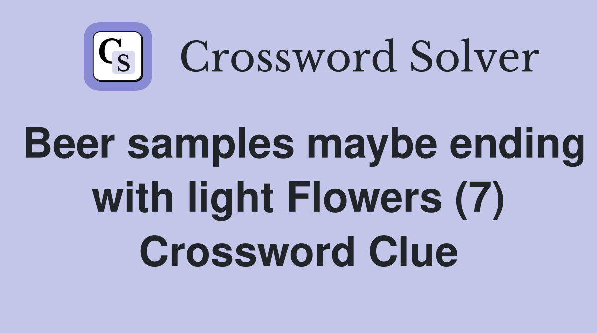 Beer samples maybe ending with light Flowers (7) Crossword Clue
