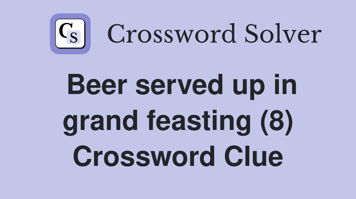 Beer served up in grand feasting (8) Crossword Clue