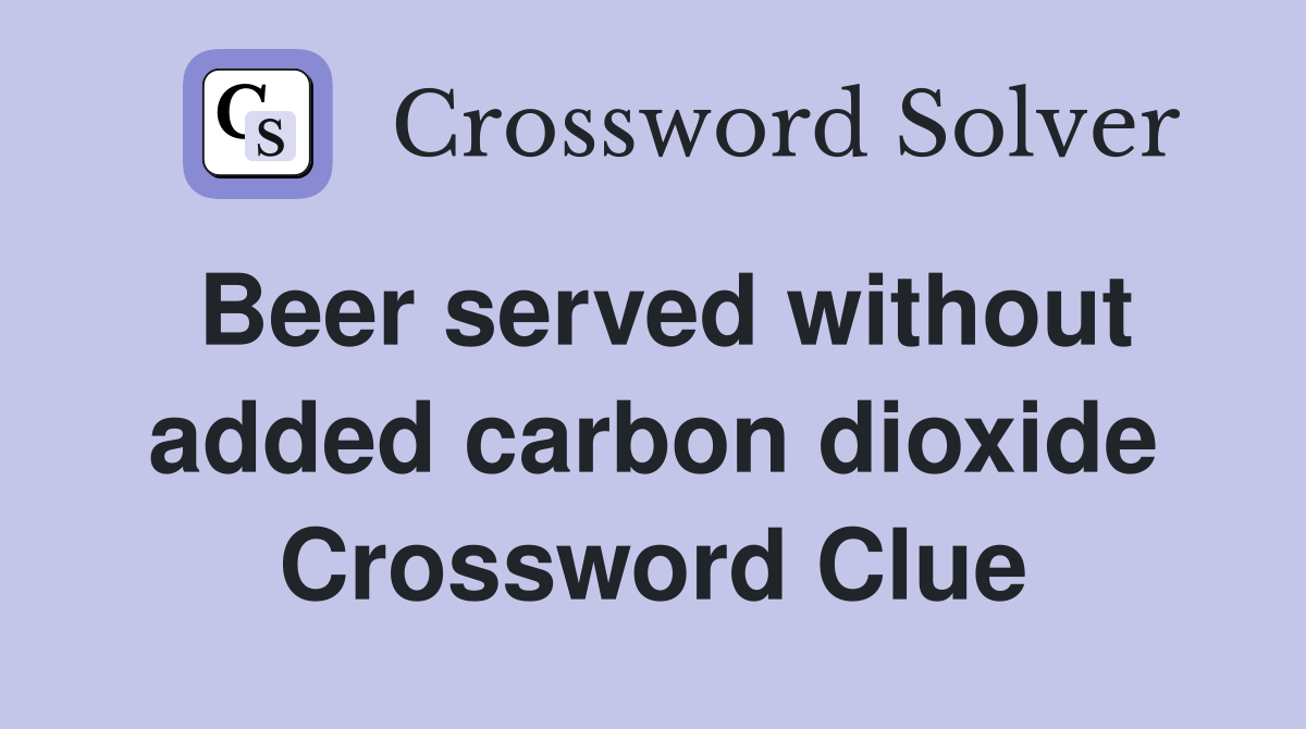 Beer served without added carbon dioxide Crossword Clue