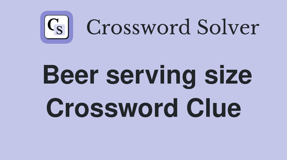 Beer serving size Crossword Clue