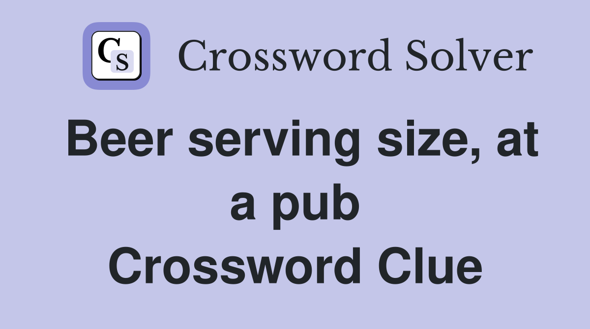 Beer serving size, at a pub Crossword Clue