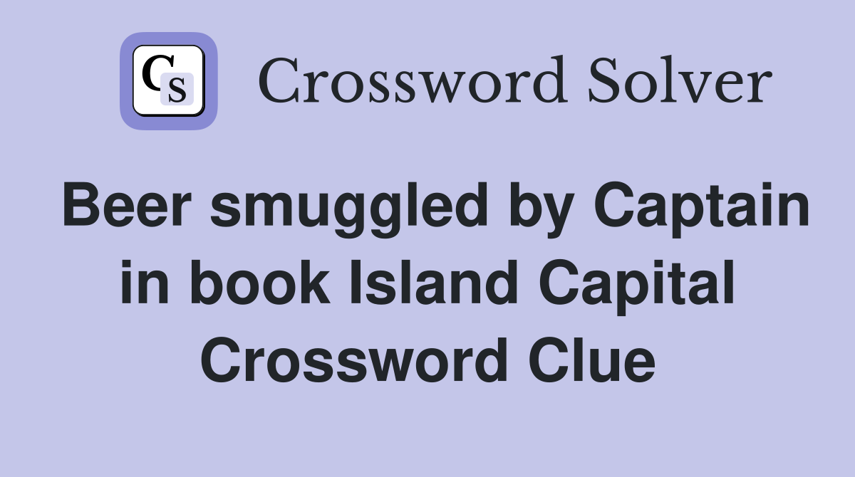 Beer smuggled by Captain in book Island Capital Crossword Clue