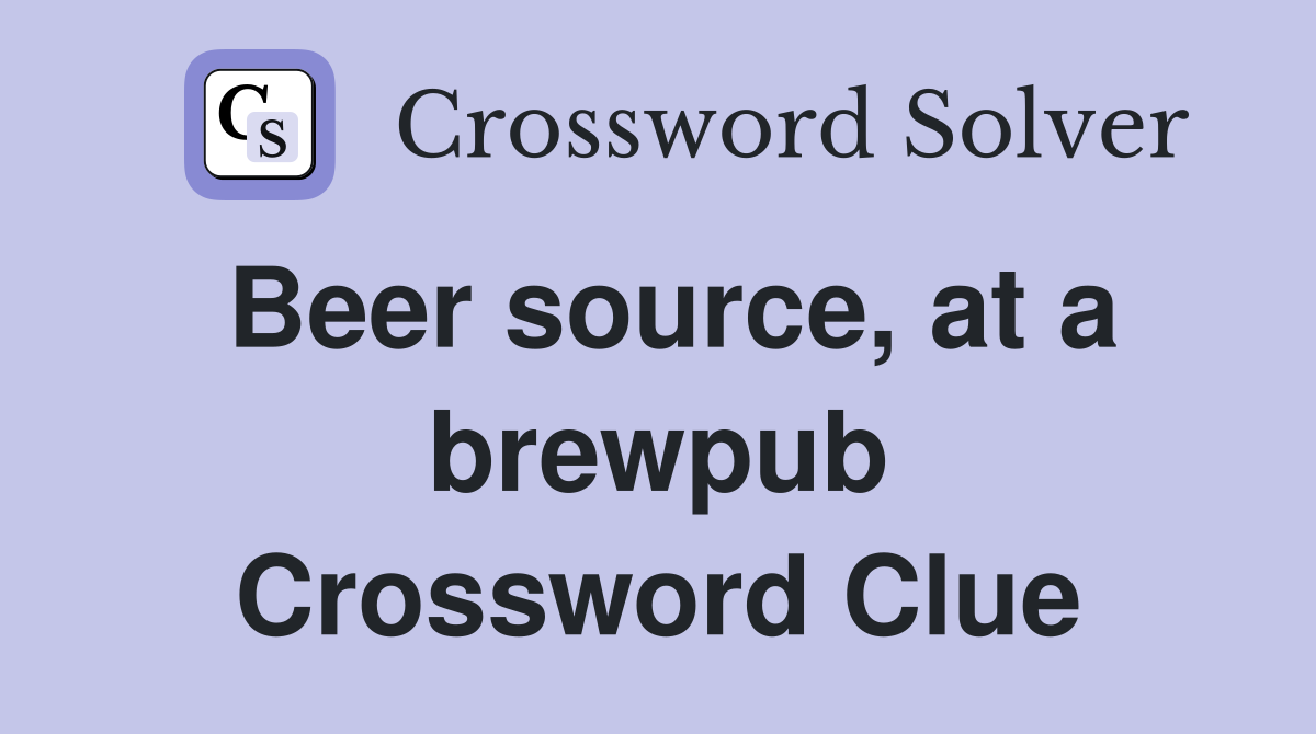 Beer source, at a brewpub Crossword Clue