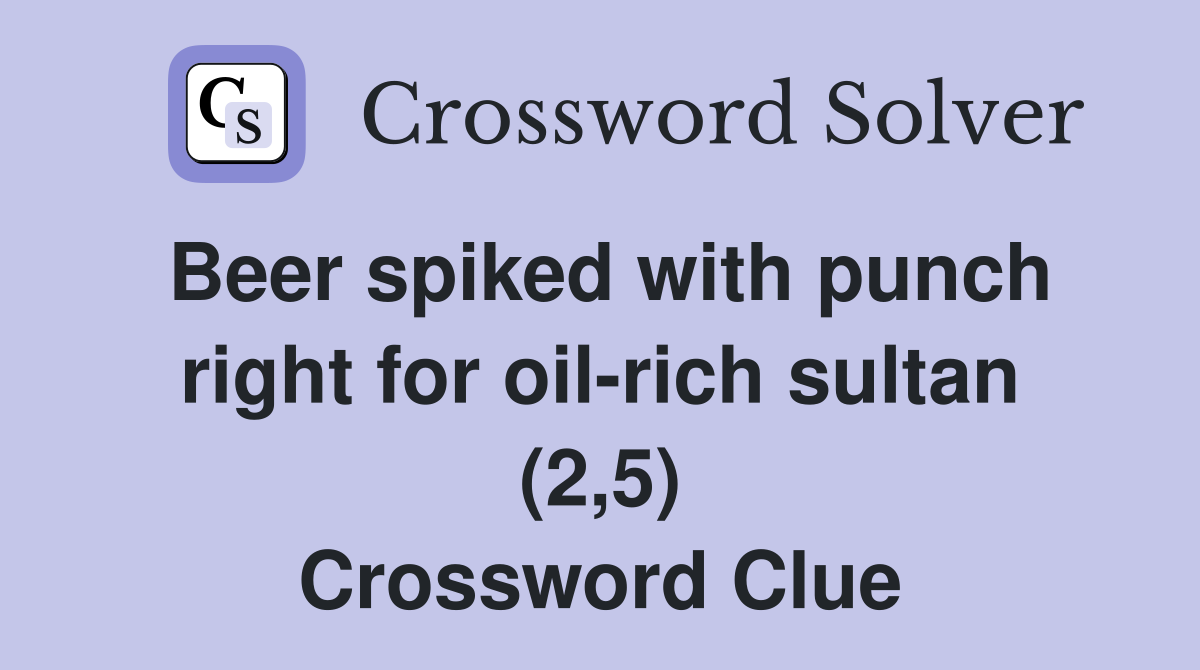 Beer spiked with punch right for oil-rich sultan (2,5) Crossword Clue