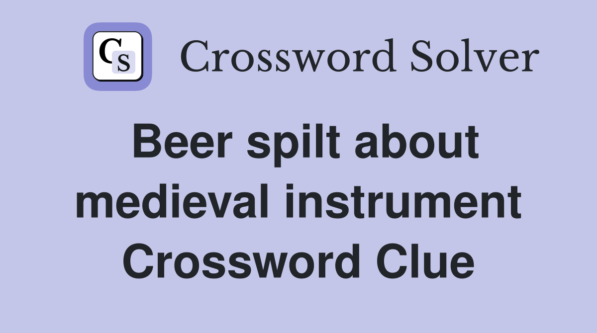 Beer spilt about medieval instrument Crossword Clue