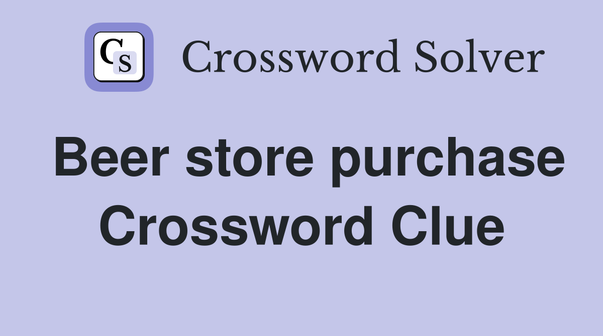 Beer store purchase Crossword Clue