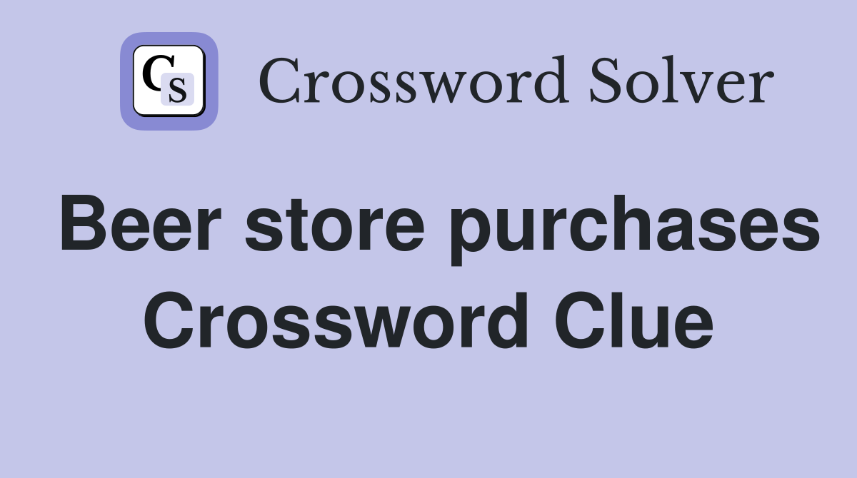 Beer store purchases Crossword Clue