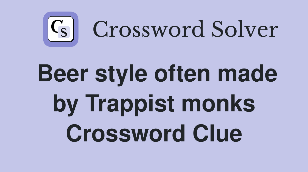 Beer style often made by Trappist monks Crossword Clue