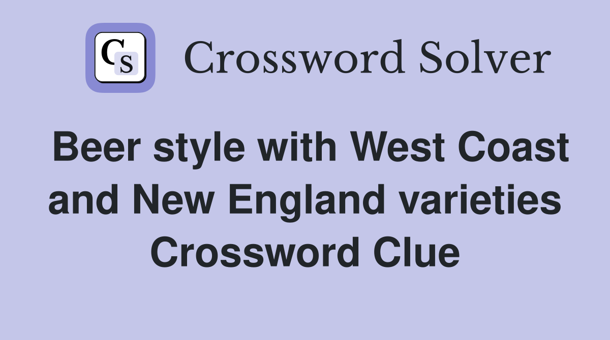 Beer style with West Coast and New England varieties Crossword Clue