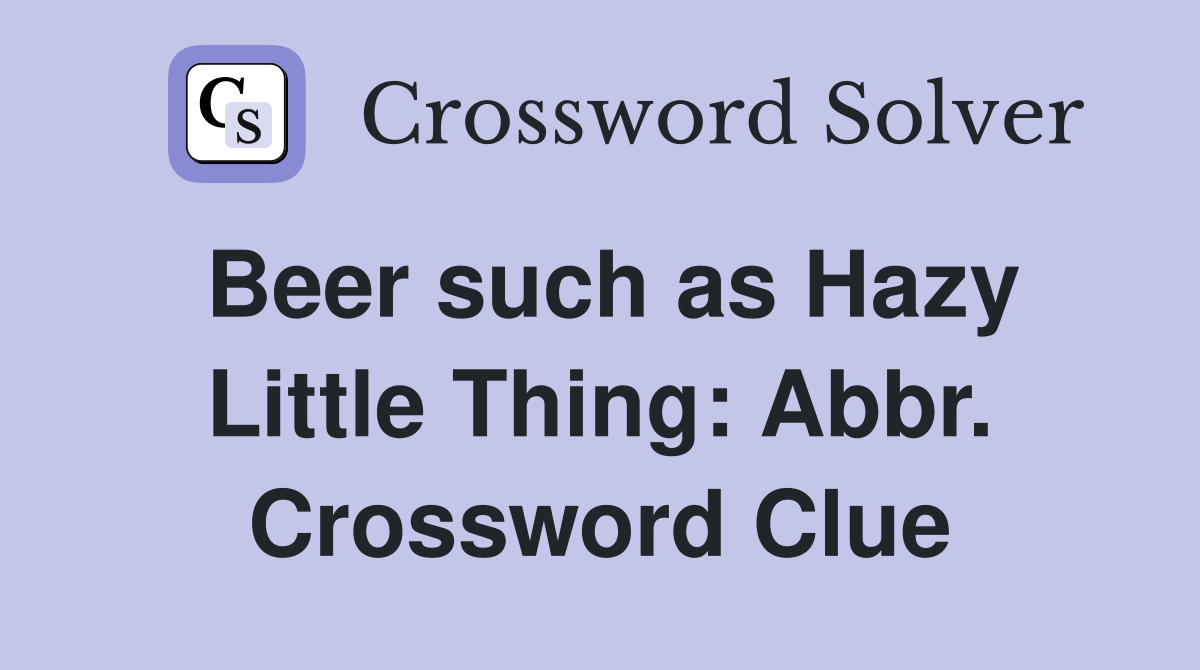 Beer such as Hazy Little Thing: Abbr. Crossword Clue