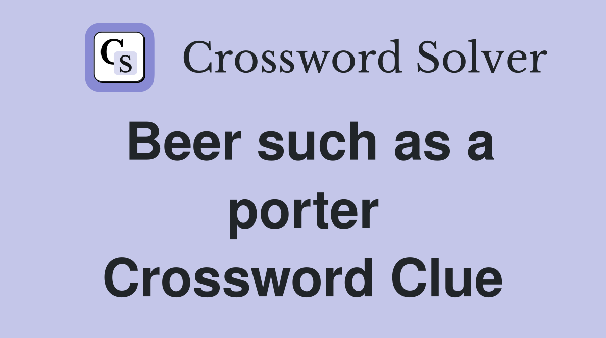 Beer such as a porter Crossword Clue