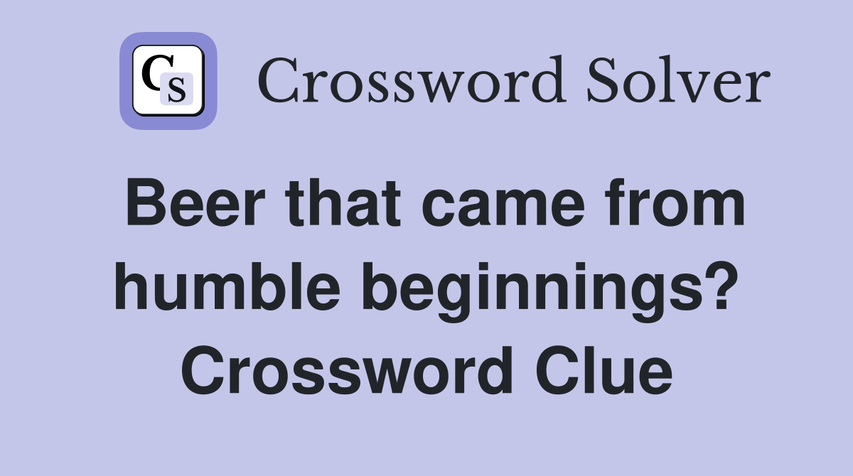 Beer that came from humble beginnings? Crossword Clue