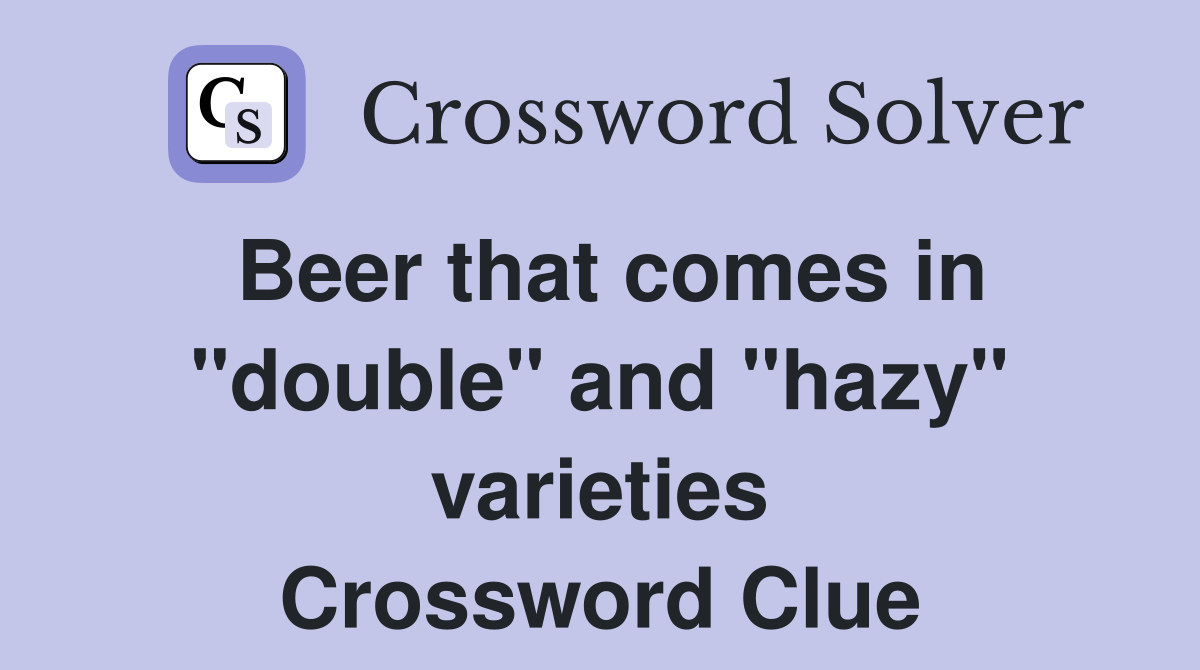 Beer that comes in "double" and "hazy" varieties Crossword Clue