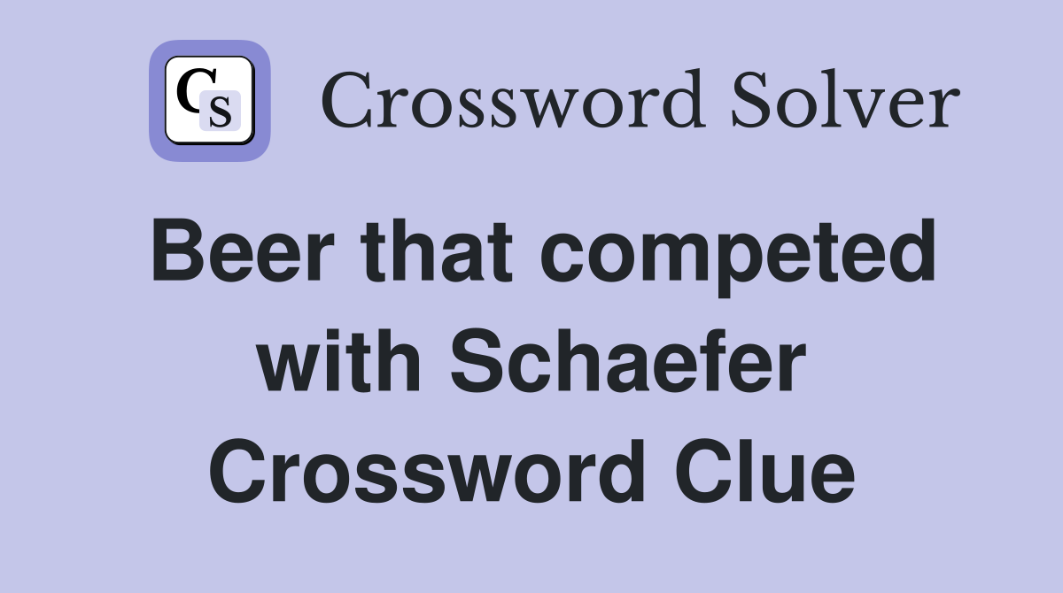 Beer that competed with Schaefer Crossword Clue