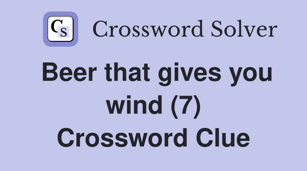 Beer that gives you wind (7) Crossword Clue