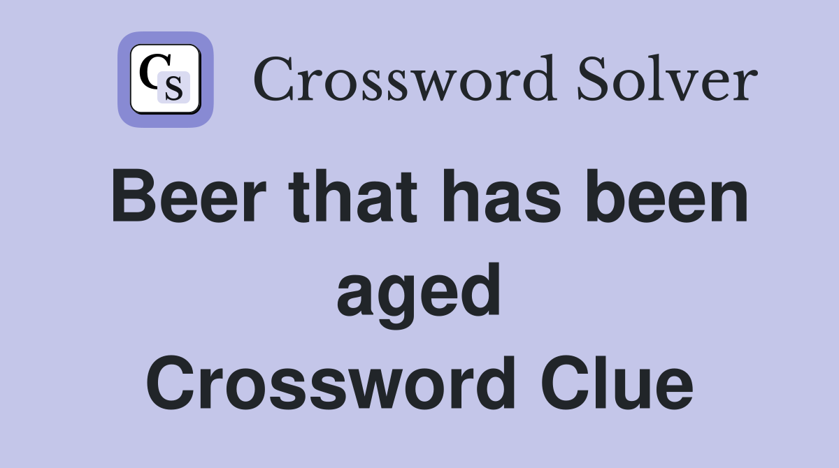 Beer that has been aged Crossword Clue