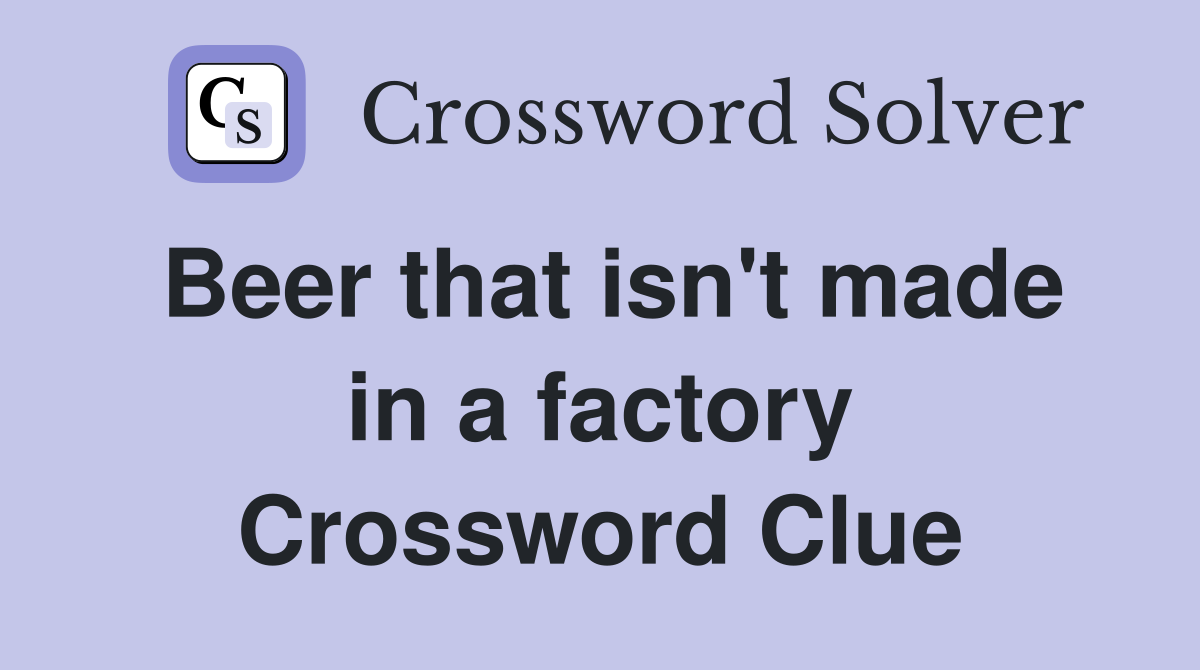 Beer that isn't made in a factory Crossword Clue