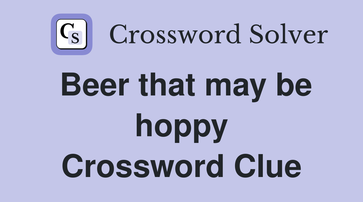 Beer that may be hoppy Crossword Clue