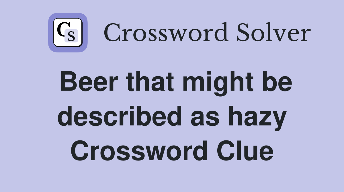 Beer that might be described as hazy Crossword Clue
