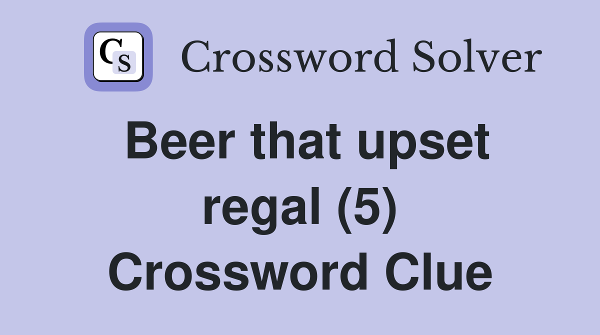 Beer that upset regal (5) Crossword Clue