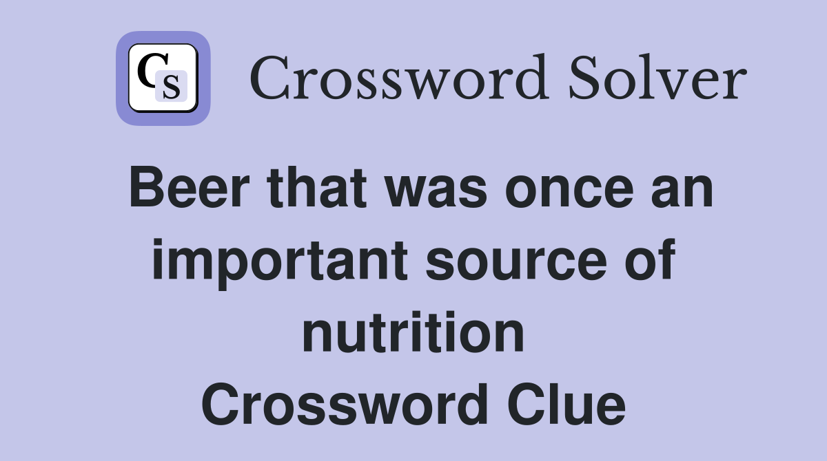 Beer that was once an important source of nutrition Crossword Clue