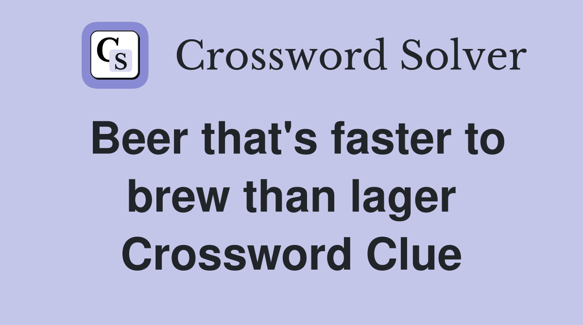 Beer that's faster to brew than lager Crossword Clue
