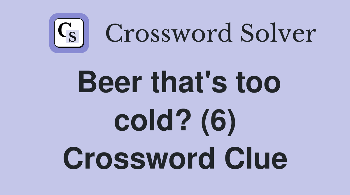 Beer that's too cold? (6) Crossword Clue