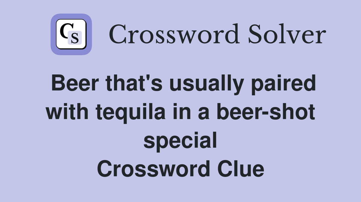 Beer that's usually paired with tequila in a beer-shot special Crossword Clue