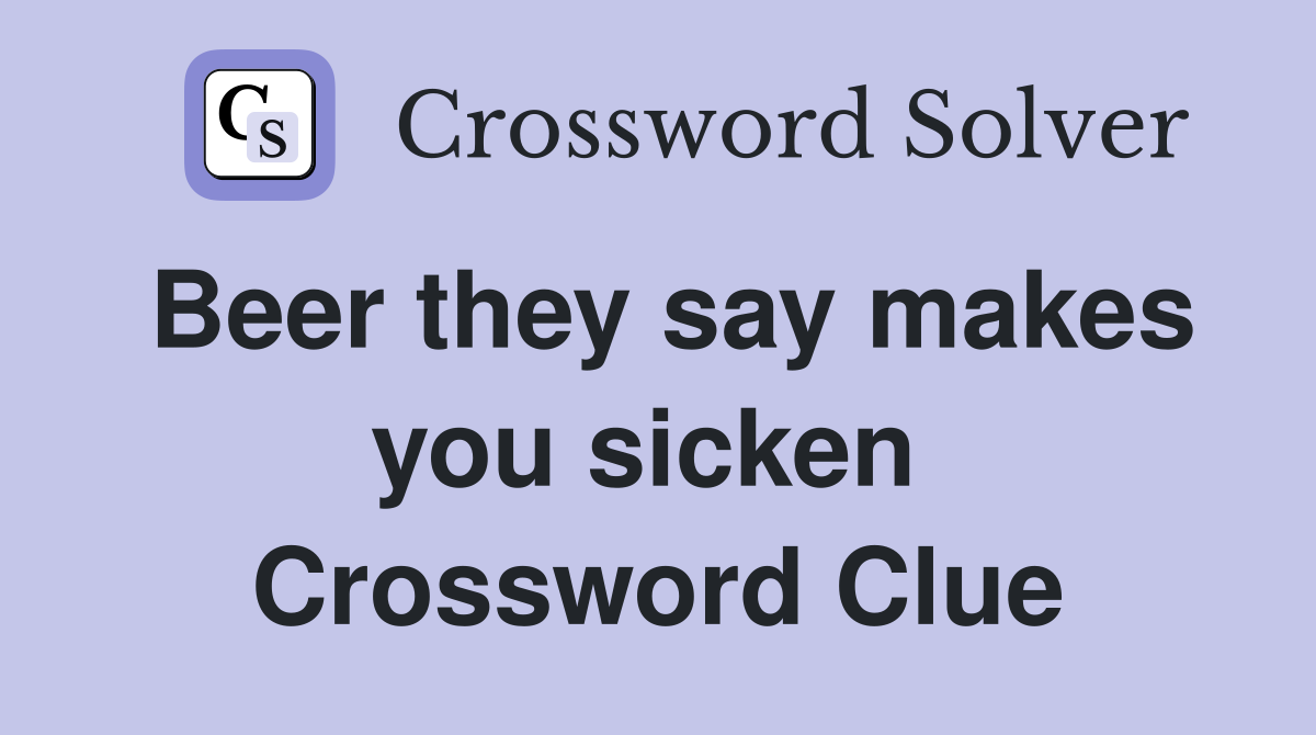 Beer they say makes you sicken  Crossword Clue
