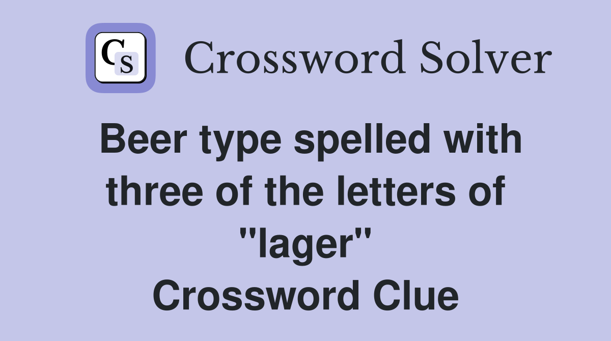 Beer type spelled with three of the letters of "lager" Crossword Clue