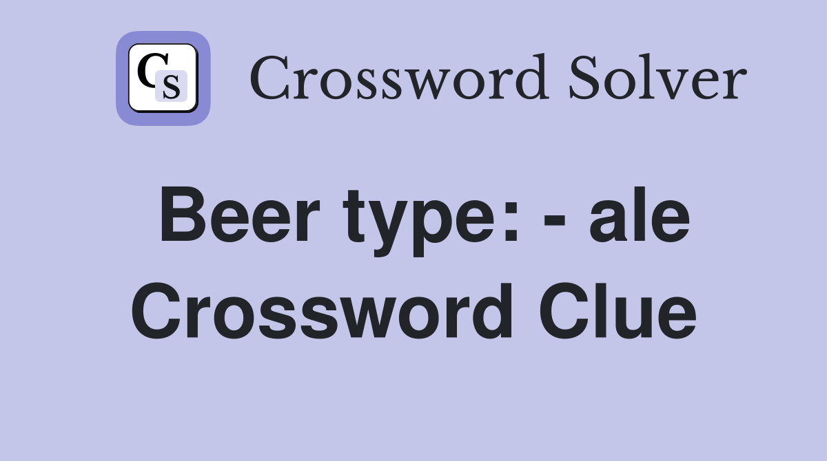 Beer type: - ale Crossword Clue