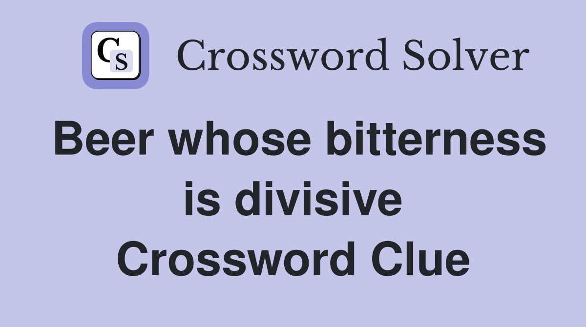 Beer whose bitterness is divisive Crossword Clue