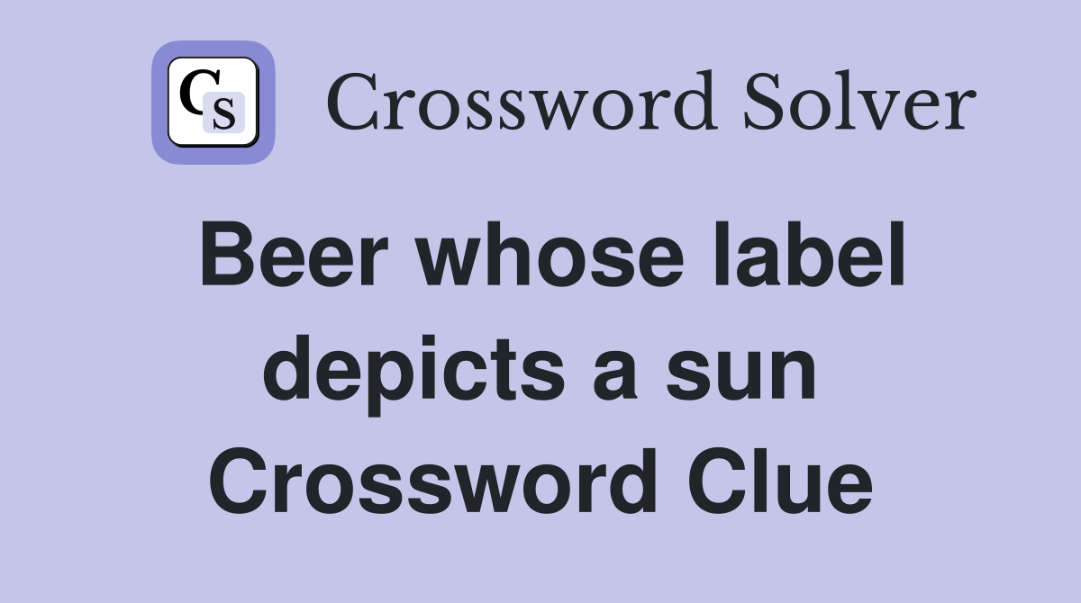 Beer whose label depicts a sun Crossword Clue