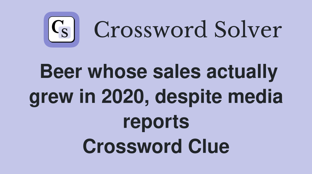 Beer whose sales actually grew in 2020, despite media reports Crossword Clue
