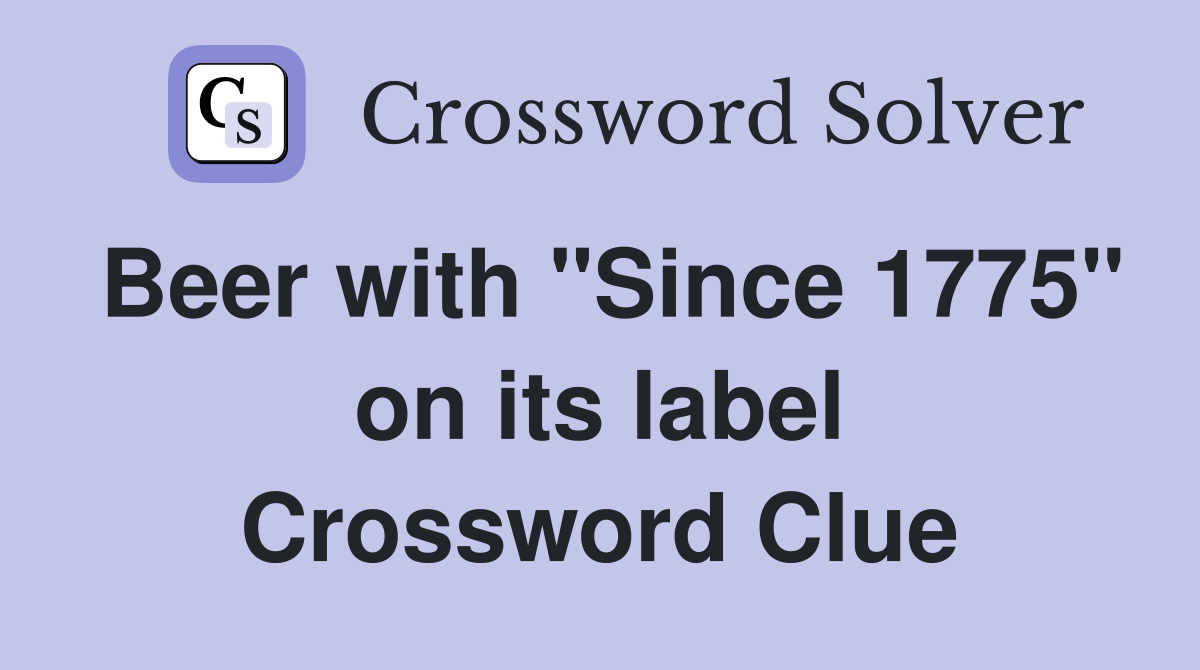 Beer with "Since 1775" on its label Crossword Clue