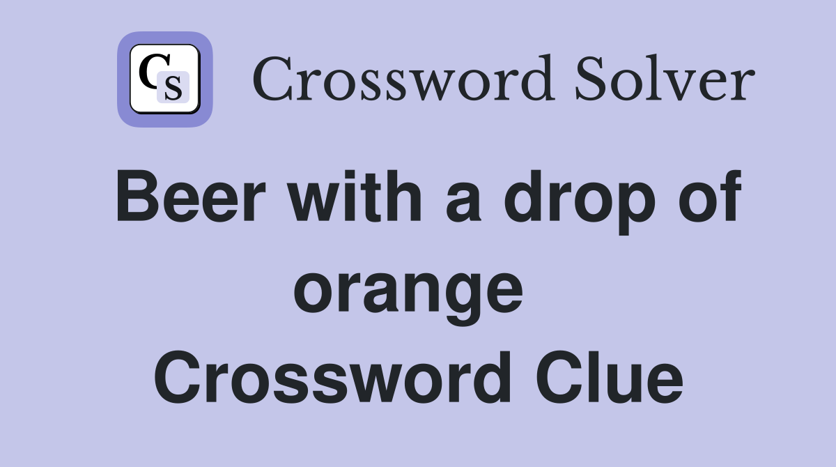 Beer with a drop of orange  Crossword Clue