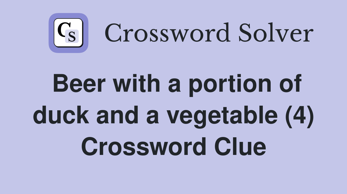 Beer with a portion of duck and a vegetable (4) Crossword Clue