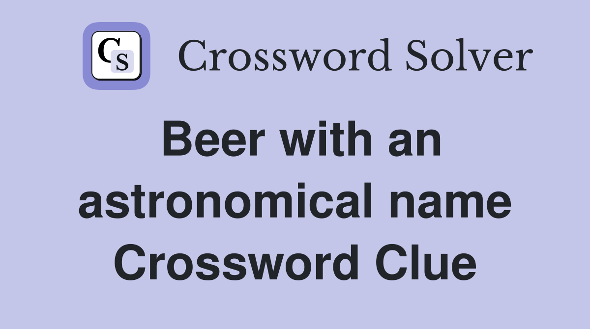 Beer with an astronomical name Crossword Clue