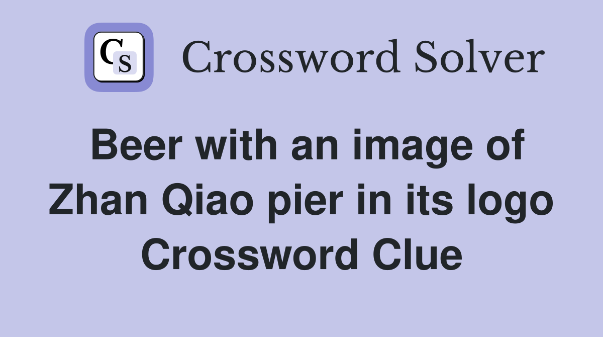 Beer with an image of Zhan Qiao pier in its logo Crossword Clue
