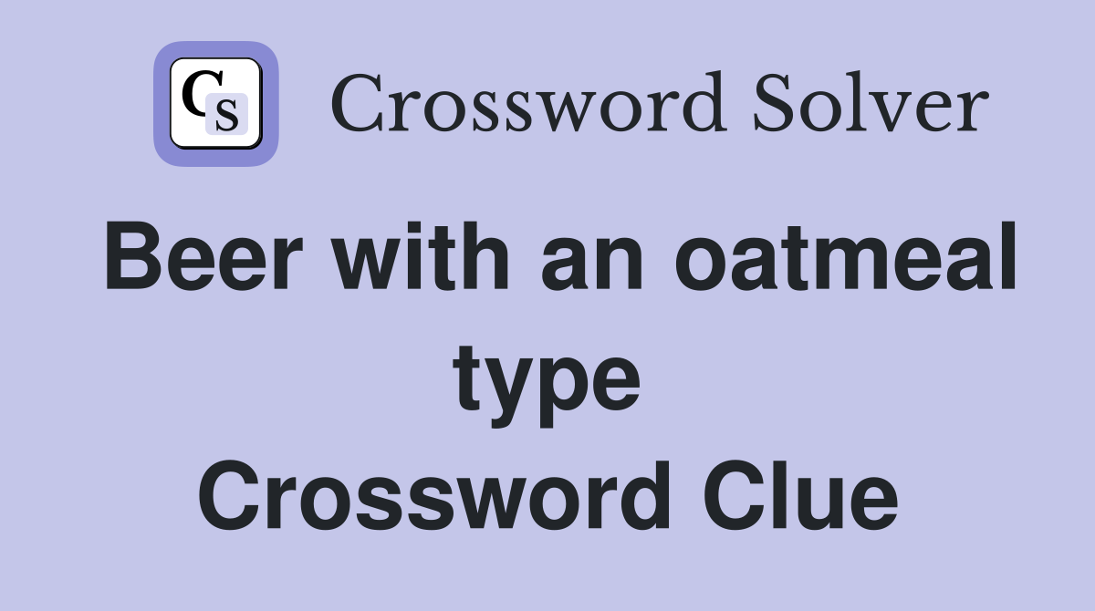 Beer with an oatmeal type Crossword Clue