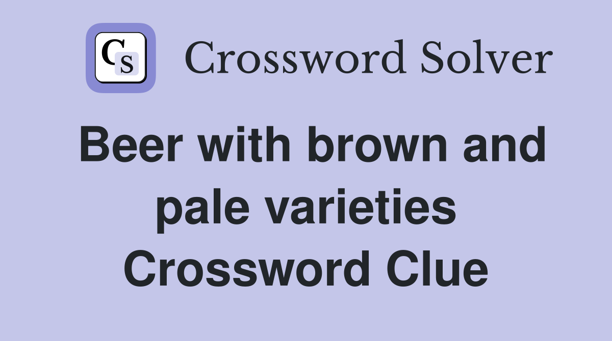 Beer with brown and pale varieties Crossword Clue