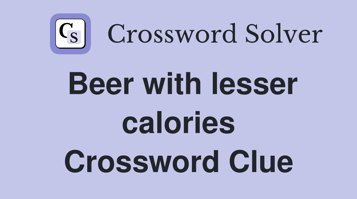 Beer with lesser calories Crossword Clue