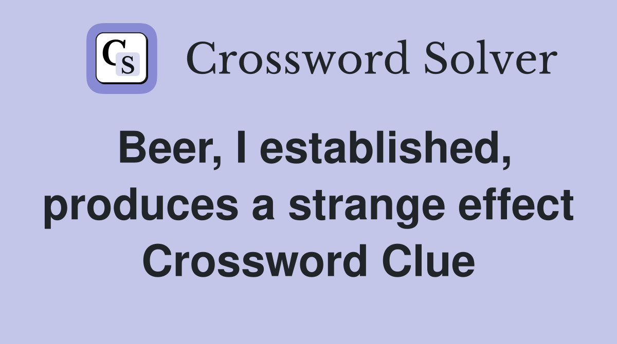 Beer, I established, produces a strange effect Crossword Clue