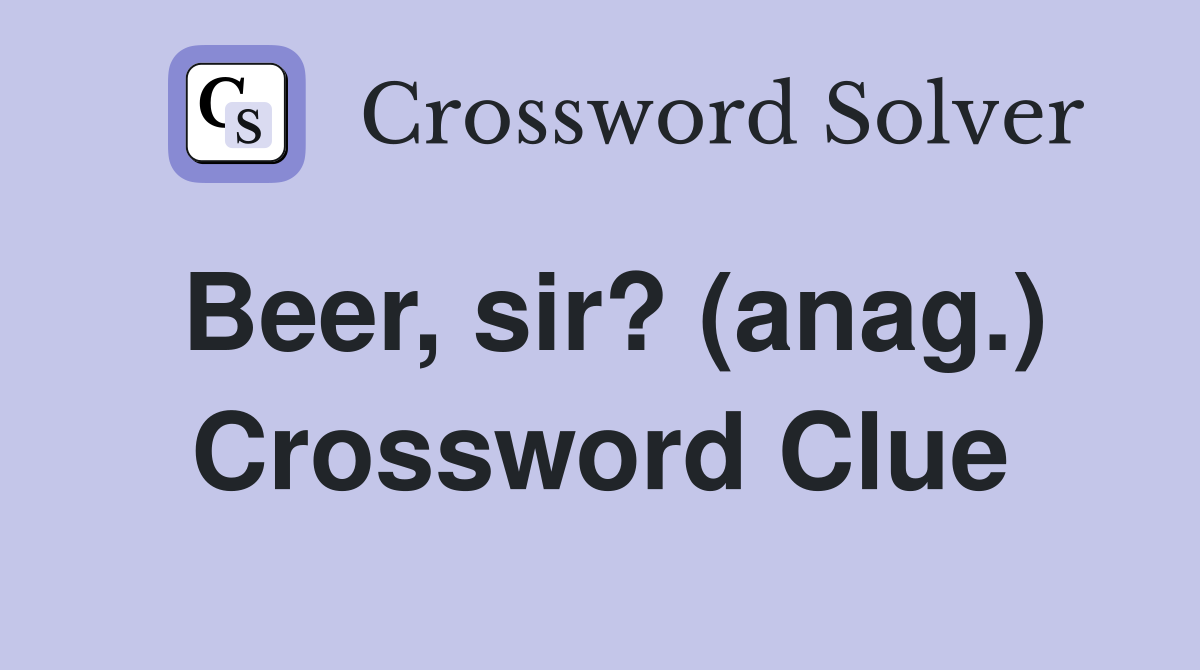 Beer, sir? (anag.) Crossword Clue