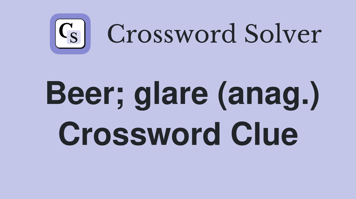 Beer; glare (anag.) Crossword Clue