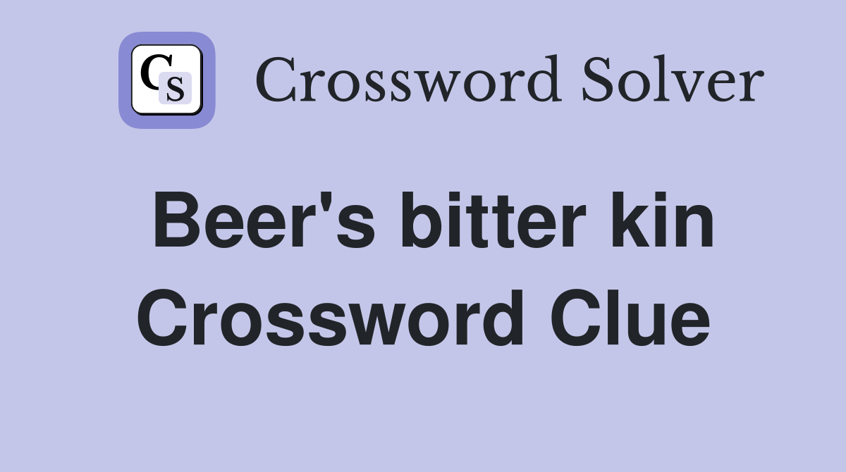 Beer's bitter kin Crossword Clue
