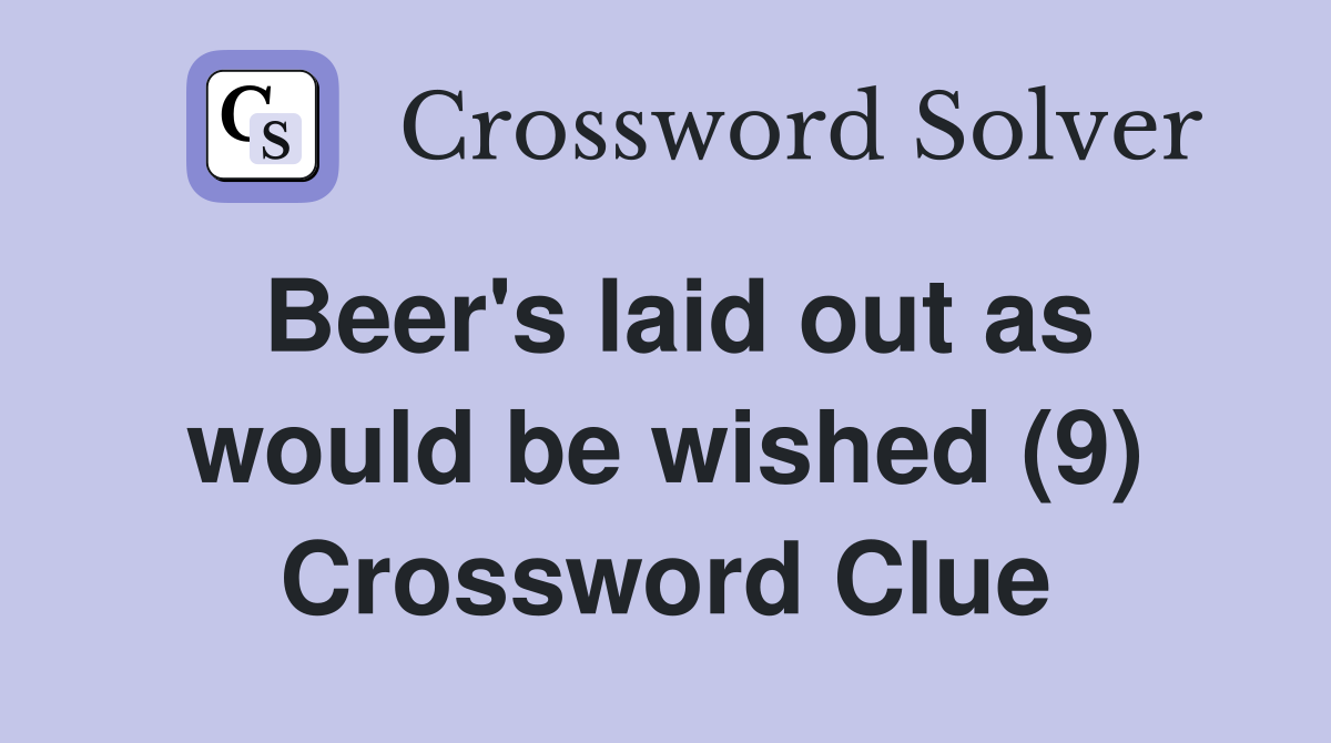 Beer's laid out as would be wished (9) Crossword Clue