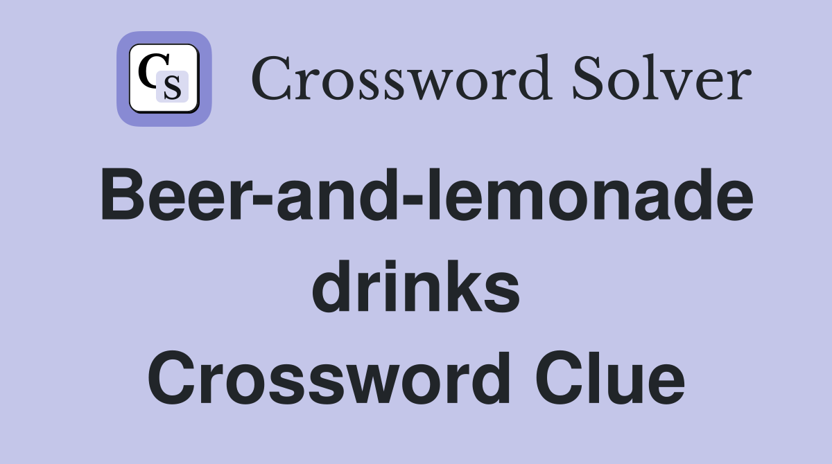 Beer-and-lemonade drinks Crossword Clue