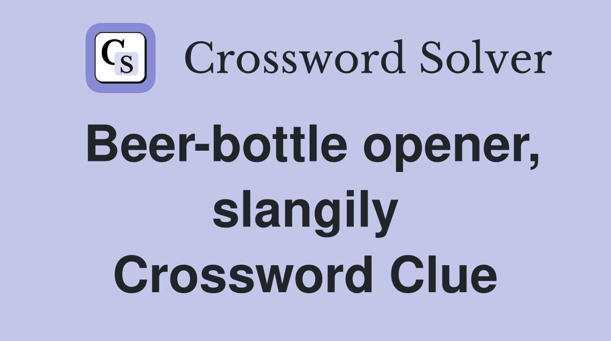 Beer-bottle opener, slangily Crossword Clue